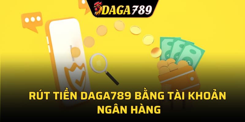 Rút tiền DAGA789 bằng tài khoản ngân hàng