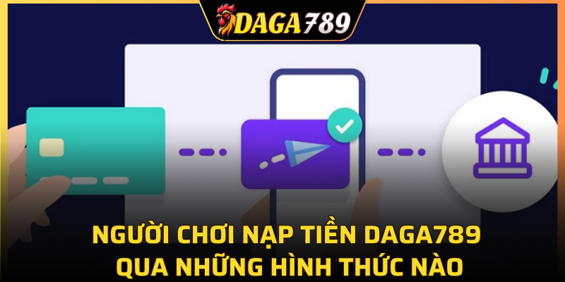 Người chơi nạp tiền DAGA789 qua những hình thức nào