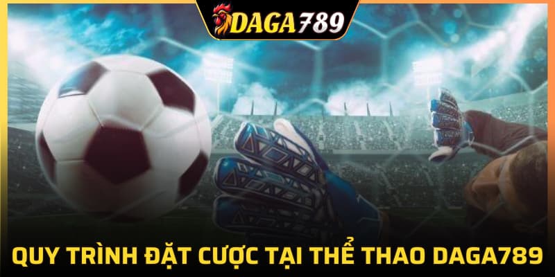 Quy trình đặt cược tại thể thao DAGA789
